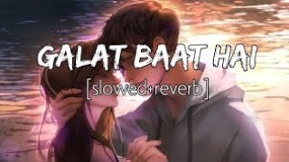 Galat Baat Hai - Lofi - (Slowed+Reverb) - Main Tera Hero
