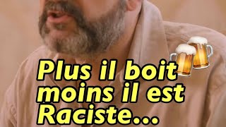 Plus il boit moins il est raciste