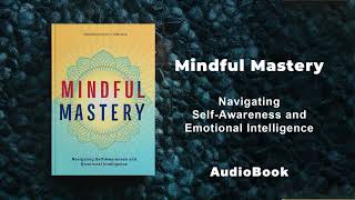 Mindful Mastery - Navigating Self-Awareness and Emotional Intelligence | AudioBook