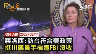 【0811FOCUS國際話題LIVE】裴洛西:訪台符合美政策　挺川議員手機遭FBI沒收