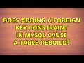 Does adding a foreign key constraint in MySQL cause a table rebuild?