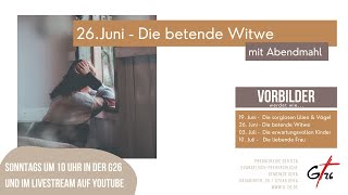 G26-Gottesdienst am 26. Juni 2022 // Vorbilder - Die betende Witwe (mit Abendmahl)