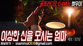 [쌈무이-공포라디오 단편] 이상한 신을 모시는 엄마 (괴담/무서운이야기/공포/귀신/호러/공포이야기/심령)