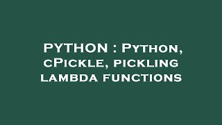PYTHON : Python, cPickle, pickling lambda functions