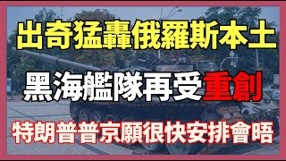 出奇猛轟俄羅斯本土 特朗普普京表示願很快安排會晤 黑海艦隊再受重創｜俄烏戰爭最新消息｜烏克蘭最新局勢