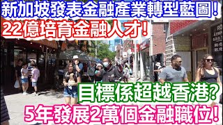 🔴新加坡發表金融產業轉型藍圖！5年發展2萬個金融職位！22億培育金融人才！目標係超越香港？｜CC字幕｜日更頻道