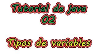 Tutorial 02 - Tipos de variables - Aprender a programar en Java
