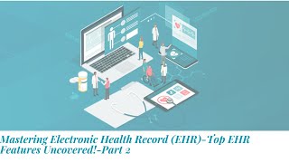 Mastering Electronic Health Record (EHR)-Top EHR Features Uncovered!-Part 2