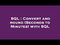 SQL : Convert and round (Seconds to Minutes) with SQL