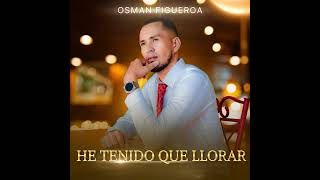 he tenido que llorar Osman Figueroa