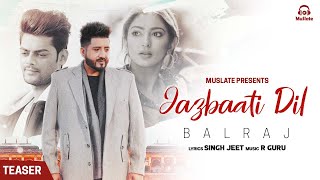 BALRAJ : Jazbaati Dil (Teaser) | Singh Jeet | R Guru | New Punjabi Song 2022 | Latest Song | MuSlate