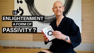 Is Enlightenment A Form Of Passivity? ~ Zen Master Julian Daizan Skinner