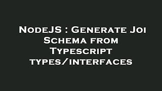 NodeJS : Generate Joi Schema from Typescript types/interfaces