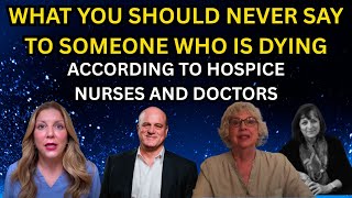 What Not to say to someone who is dying According to Hospice Nurses and doctors