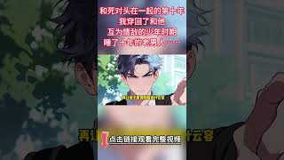 《互為情敵的愛人》完結【雙男主】和死對頭在一起的第十年，我穿回了和他互為情敵的少年時期。睡了十年的老男人頂著一張青澀面孔，狠戾道：「再讓我看到你騷擾雲容，弄死你。」我冷笑...#雙男主 #bl #情感