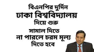 বিএনপির দুর্দিন ! ঢাকা বিশ্ববিদ্যালয় দিয়ে শুরু ! সামাল দিতে না পারলে চরম মূল্য দিতে হবে !