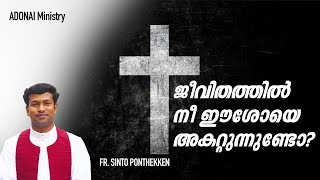 ജീവിതത്തിൽ നീ ഈശോയെ അകറ്റുന്നുണ്ടോ? FR . SINTO PONTHEKKEN