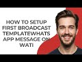 How to Setup First Broadcast Templatewhatsapp Message on Wati - GUIDE!