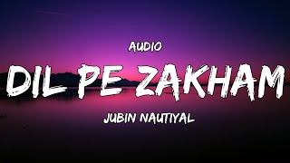 Audio :-  Dil Pe Zakham Jubin Nautiyal ( Full Song ) Dil Pe Zakhm khate hai Song Jubin  New song