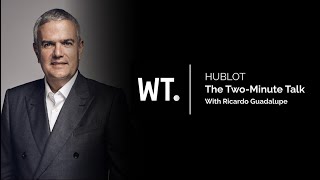 HUBLOT - The Two-Minute Talk with Ricardo Guadalupe