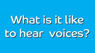 What's it like to hear voices?