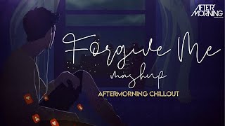 Forgive Me Mashup - Aftermorning Chillout