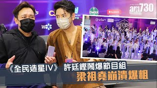 《全民造星IV》專訪｜ 選透新人騷許廷鏗鬧爆節目組？  梁祖堯崩潰爆粗