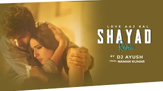 Shayad - Love Aaj Kal (Remix) | DJ Ayush | Naman Kumar