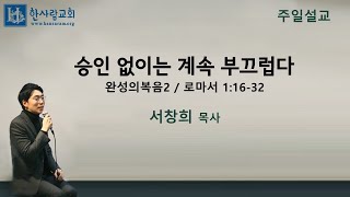 (완성의복음2) 로마서 1:16-32 / 승인 없이는 계속 부끄럽다 / 서창희목사 / 한사람교회