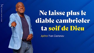 NE LAISSE PLUS LE DIABLE CAMBRIOLER TA SOIF DE DIEU - Apôtre Yvan CASTANOU