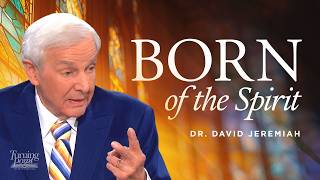 Born of the Spirit | Dr. David Jeremiah