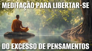 MEDITAÇÃO PARA LIBERTAR-SE DO EXCESSO DE PENSAMENTOS