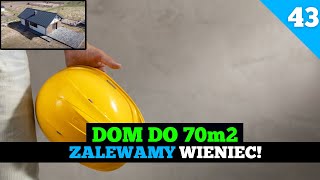 Odcinek 43.  Budowa domu do 70m2. Wieniec. Zalewanie betonem.