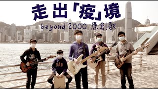 疫境同行｜抗疫歌曲｜新冠肺炎｜《走出疫境》- 香港少年樂隊 beyond 2000 原創歌曲，更貼地! 請廣傳! 推動抗疫正能量!!