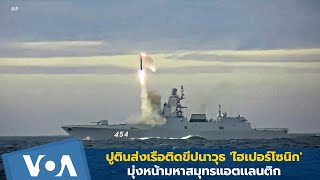 🇷🇺 ปูตินส่งเรือติดขีปนาวุธ 'ไฮเปอร์โซนิก' มุ่งหน้ามหาสมุทรแอตเเลนติก