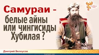 Дмитрий Белоусов. Самураи - белые айны или чингисиды Хубилая?