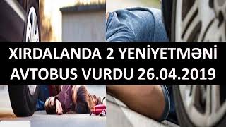 Xırdalanda 2 yeniyetməni avtobus vurdu 26.04.2019