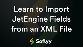 Learn to Import JetEngine Fields from an XML File