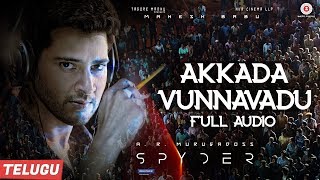 Akkada Vunnavadu (Full Audio) - Telugu | Spyder | Mahesh Babu & Rakul Preet Singh | AR Murugadoss