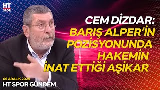 Cem Dizdar, Barış Alper'in Sakatlandığı Pozisyonu Değerlendirdi - HT Spor Gündem