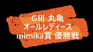 【競艇】ボートレース GⅢ 丸亀 オールレディースmimika賞 優勝戦