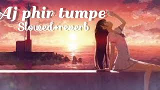 Aaj Phir Tumpe [slowed+reverb] ||  slowed and reverb