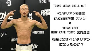 【ベジタリアン格闘家！】HEMP CAFE TOKYO宮内達也 × KRAZY BEE所属  格闘家 スソン- TOKYO VEGAN CHILL OUT（後編:なぜベジタリアンになったのか？）