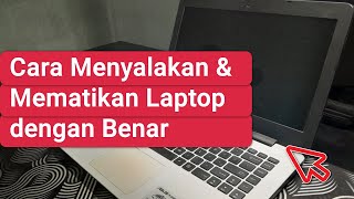 Cara Menyalakan & Mematikan Laptop dengan Benar