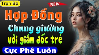 Nghe 3 phút đã thấy hứng khởi: Hợp Đồng Chung Giường Với Giám Đốc Trẻ - Truyện thầm kín đêm khuya