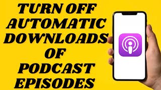 How To Turn Off Automatic Downloads Of Podcast Episodes | Simple tutorial