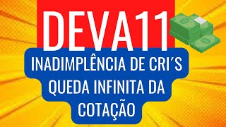 DEVA11 FII QUEDA INFINITA DAS COTAÇÕES INADIMPLÊNCIA DOS CRI´S ANÁLISE COMPLETA