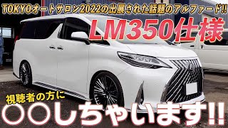 【LM350仕様】TOKYOオートサロン2022に出展した話題のLM仕様を〇〇しちゃいます！LM350仕様を検討、関心がある方必見！！【LMカスタム】【LEXUS】【アルファード】【ヴェルファイア】