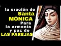 LA SOLUCIÓN DE LOS PROBLEMAS DE PAREJA++ Oración a SANTA MONICA para ARMONÍA Y PAZ