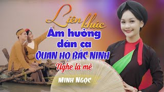 Bến Thương, Lúng Liếng Cái Duyên - Lk Âm Hưởng Quan Họ Bắc Ninh Mới Nhất 2022, Nghe Là Nghiện